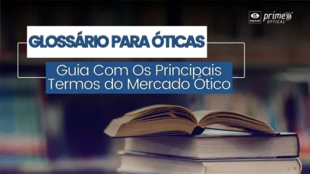 Glossário Para Óticas: Guia com os Principais Termos do Mercado Óptico