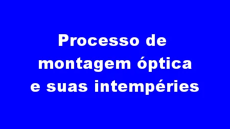 Processo de montagem óptica e suas intempéries