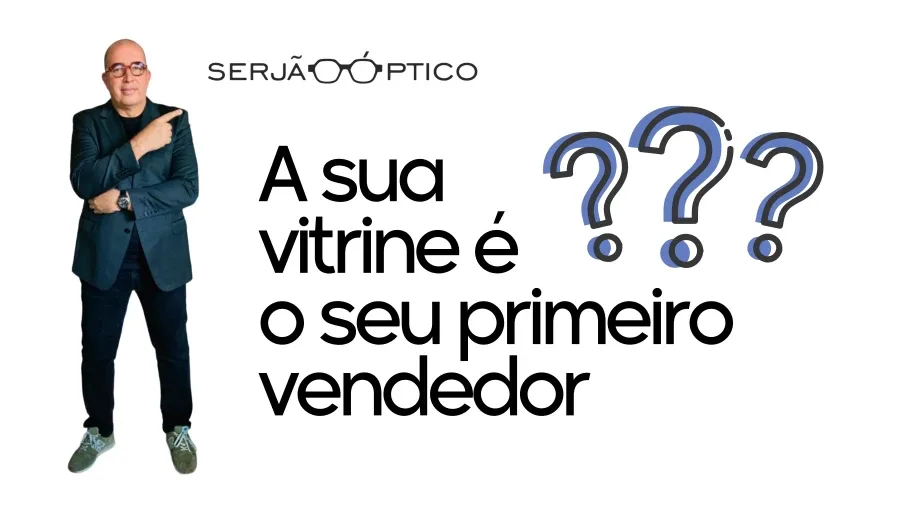 A sua Vitrine é realmente o Primeiro Vendedor da Sua Ótica?