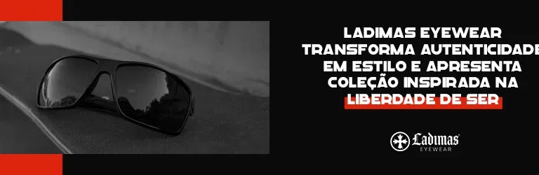 Ladimas Eyewear transforma autenticidade em estilo e apresenta coleção inspirada na liberdade de ser